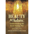 Beauty for Ashes: Understanding the Israel-Hamas War: Volume One