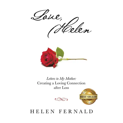 Love, Helen: Letters to My Mother: Creating a Loving Connection after Loss