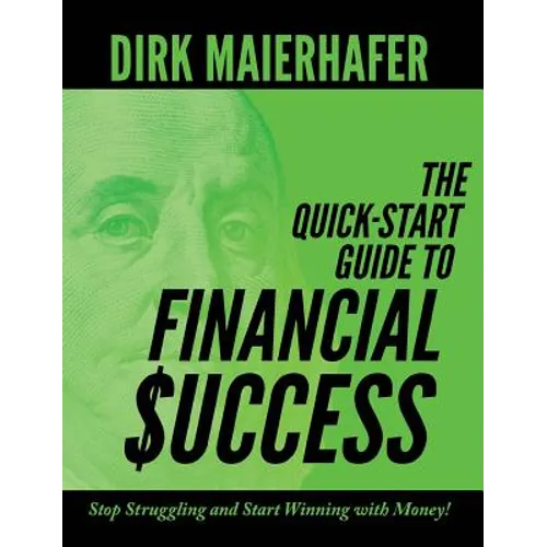 The Quick-Start Guide to Financial Success: Stop Struggling and Start Winning with Money!