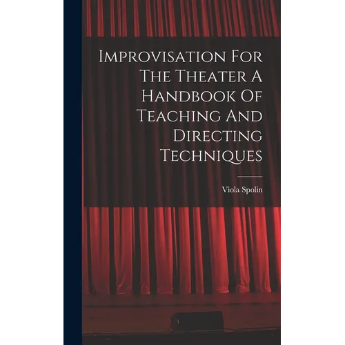 Improvisation For The Theater A Handbook Of Teaching And Directing Techniques