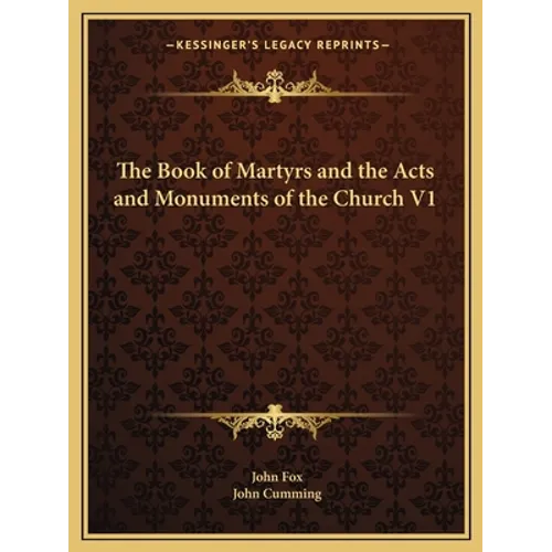 The Book of Martyrs and the Acts and Monuments of the Church V1