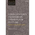 Colin Gunton's Trinitarian Theology of Culture: Towards a Living Sacrifice of Praise