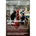 Costumers at Work: The Collaborative Creativity, Emotional Labour, and Technical Skill of Costume Creation