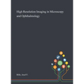 High Resolution Imaging in Microscopy and Ophthalmology