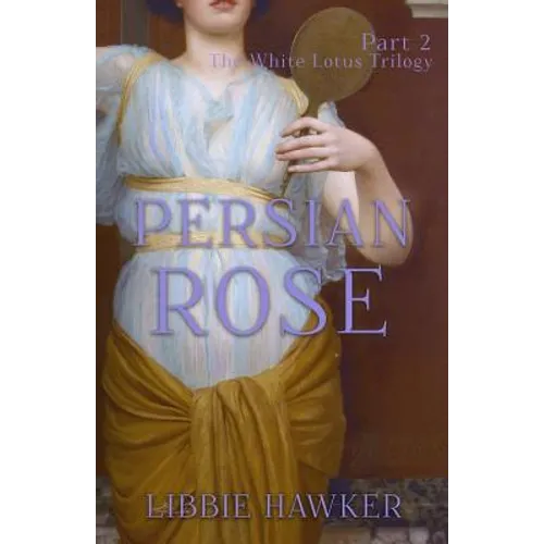 Persian Rose: Part 2 of the White Lotus Trilogy