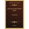 Zane Grey, Man Of The West: A Biography