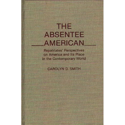The Absentee American: Repatriates' Perspectives on America and Its Place in the Contemporary World