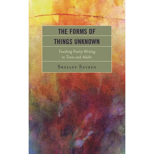 Forms of Things Unknown: Teaching Poetry Writing to Teens and Adults