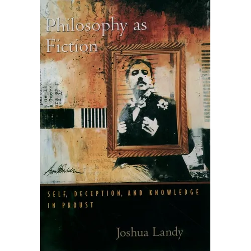 Philosophy as Fiction: Self, Deception, and Knowledge in Proust
