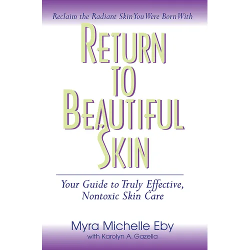 Return to Beautiful Skin: Your Guide to Truly Effective, Nontoxic Skin Care