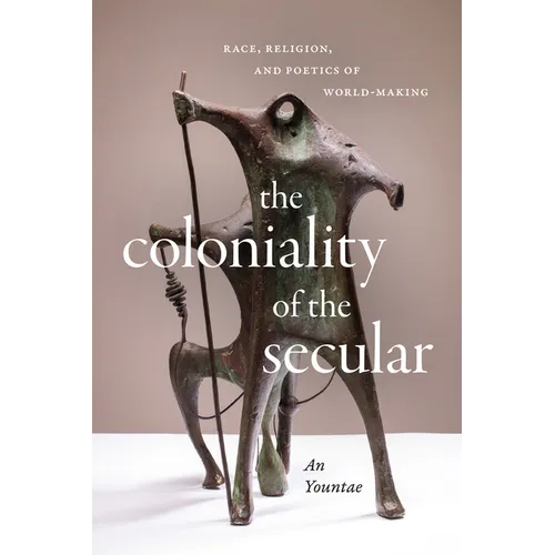 The Coloniality of the Secular: Race, Religion, and Poetics of World-Making