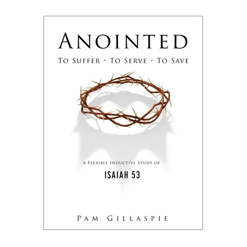 Anointed: To Suffer, To Serve, To Save: A Flexible Inductive Study of Isaiah 53