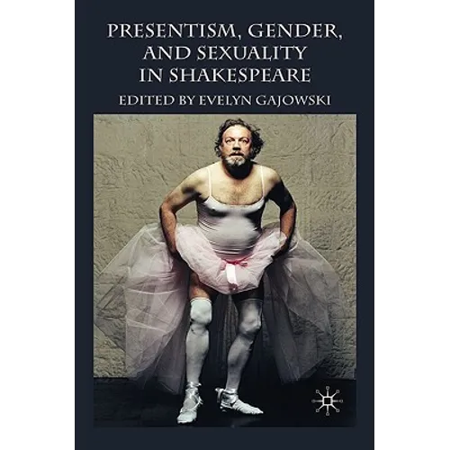 Presentism, Gender, and Sexuality in Shakespeare