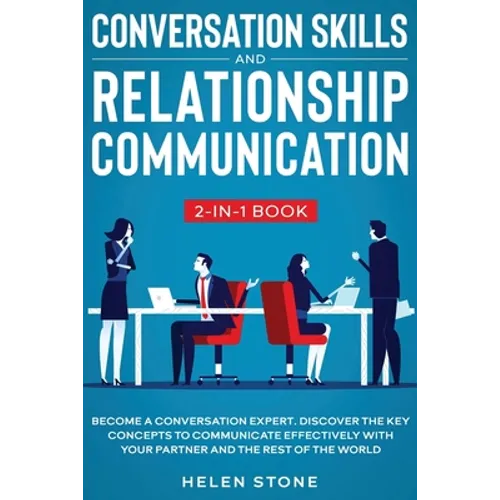 Conversation Skills and Relationship Communication 2-in-1 Book: Become a Conversation Expert. Discover The Key Concepts to Communicate Effectively wit