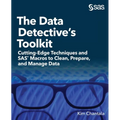 The Data Detective's Toolkit: Cutting-Edge Techniques and SAS Macros to Clean, Prepare, and Manage Data