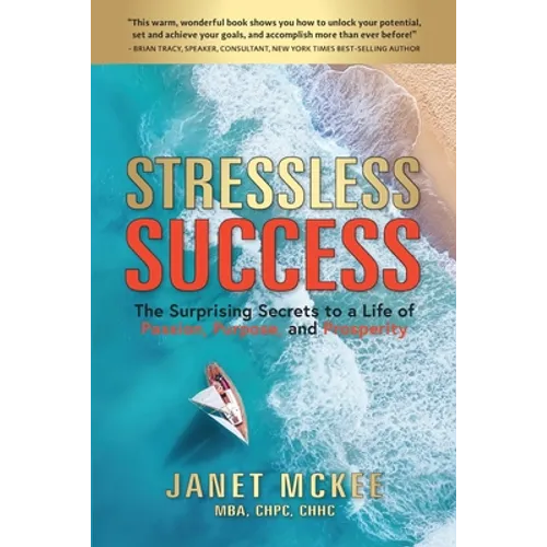 Stressless Success: The Surprising Secrets to a Life of Passion, Purpose, and Prosperity