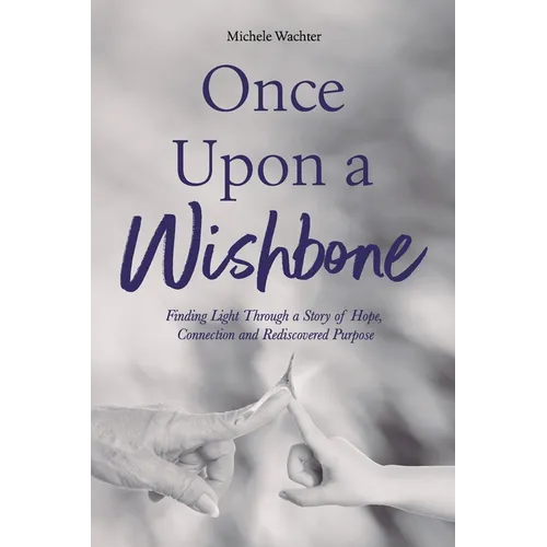 Once Upon a Wishbone: Finding Light Through a Story of Hope, Connection and Rediscovered Purpose