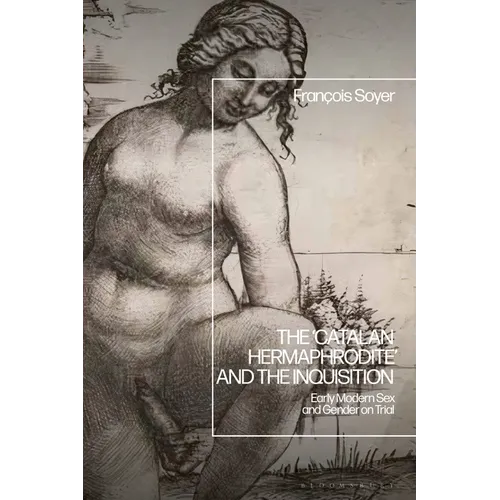 The 'Catalan Hermaphrodite' and the Inquisition: Early Modern Sex and Gender on Trial