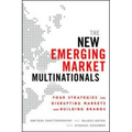 The New Emerging Market Multinationals: Four Strategies for Disrupting Markets and Building Brands