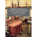 Design Aspects of Power Transformers and Reactors