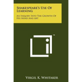 Shakespeare's Use Of Learning: An Inquiry Into The Growth Of His Mind And Art