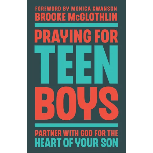 Praying for Teen Boys: Partner with God for the Heart of Your Son