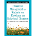 Classroom Management for Students with Emotional and Behavioral Disorders: A Step-By-Step Guide for Educators