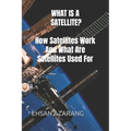 WHAT IS A SATELLITE?How Satellites Work And What Are Satellites Used For: History of Satellite, The review of satellites system engineering& the major