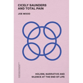 Cicely Saunders and Total Pain: Holism, Narrative and Silence at the End of Life