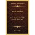 On Witchcraft: Being The Wonders Of The Invisible World 1692