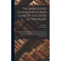 The Annotated Constitution And Code Of The State Of Tennessee: Embracing All Decisions Of The Supreme Court Pertinent To The Constitution Or Statutes