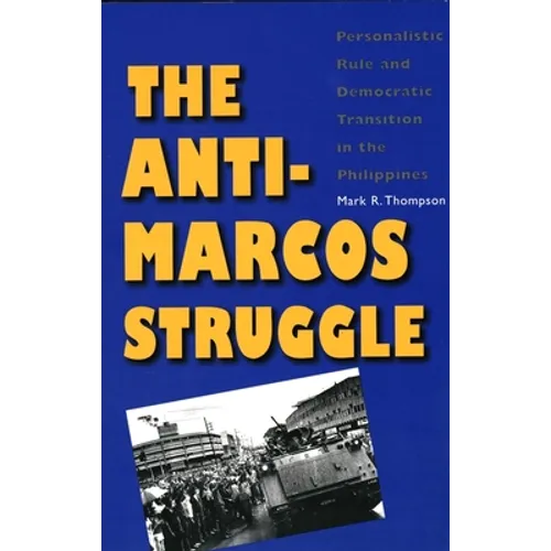 The Anti-Marcos Struggle: Personalistic Rule and Democratic Transition in the Philippines