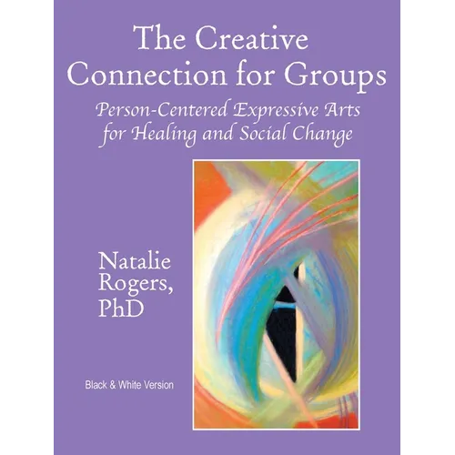 The Creative Connection for Groups: Person-Centered Expressive Arts for Healing and Social Change (Black & White Version)