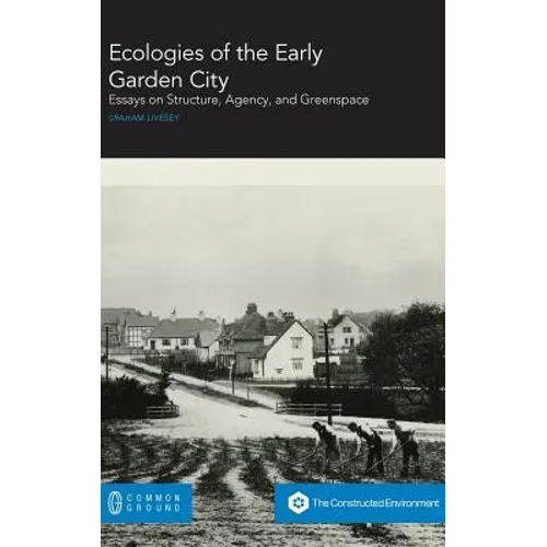 Ecologies of the Early Garden City: Essays on Structure, Agency, and Greenspace