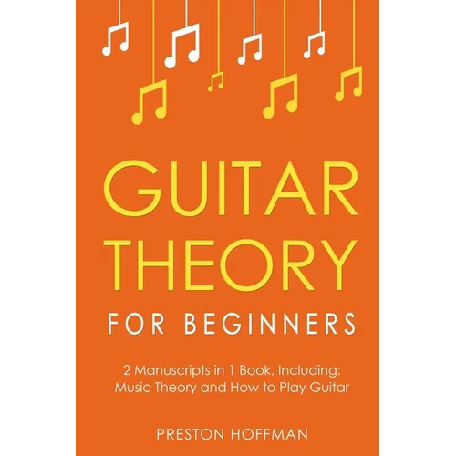 Guitar Theory: For Beginners - Bundle - The Only 2 Books You Need to Learn Guitar Music Theory, Guitar Method and Guitar Technique Today