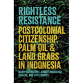 Rightless Resistance: Postcolonial Citizenship, Palm Oil, and Land Grabs in Indonesia
