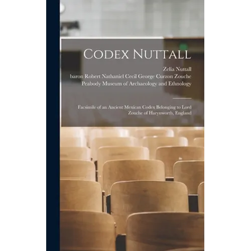 Codex Nuttall; Facsimile of an Ancient Mexican Codex Belonging to Lord Zouche of Harynworth, England