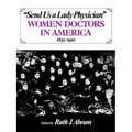Send Us a Lady Physician: Women Doctors in America, 1835-1920