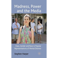 Madness, Power and the Media: Class, Gender and Race in Popular Representations of Mental Distress
