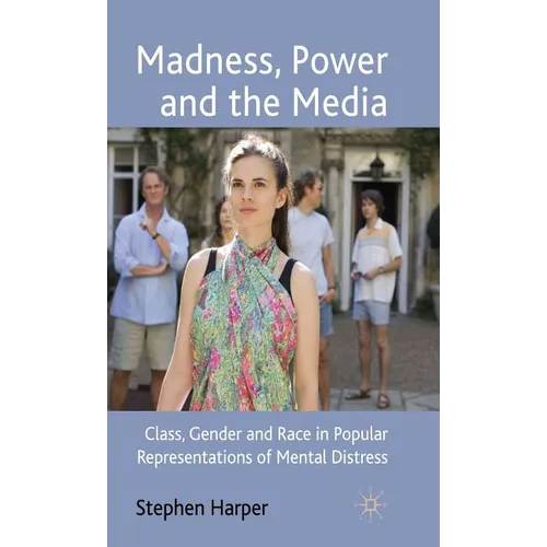 Madness, Power and the Media: Class, Gender and Race in Popular Representations of Mental Distress