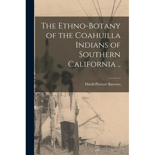 The Ethno-botany of the Coahuilla Indians of Southern California ..