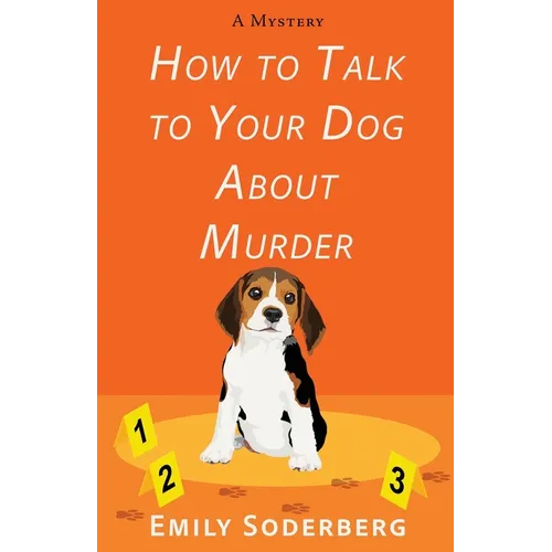 How to Talk to Your Dog about Murder: A Mystery