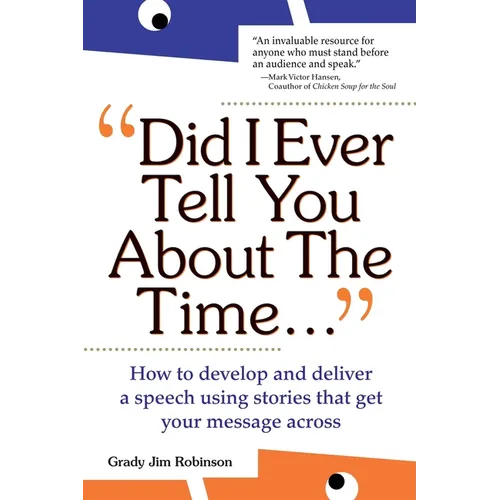 Did I Ever Tell You about the Time...Using the Power of Stories to Persuade & Captivate Any Audience