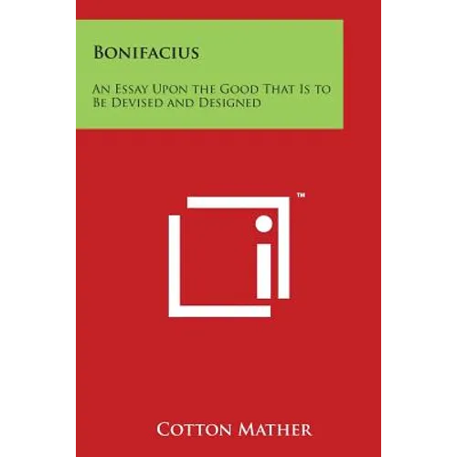 Bonifacius: An Essay Upon the Good That Is to Be Devised and Designed