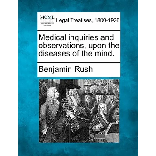 Medical Inquiries and Observations, Upon the Diseases of the Mind.