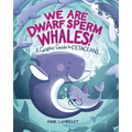 We Are Dwarf Sperm Whales!: A Graphic Guide to Cetaceans