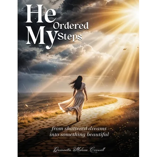 He Ordered My Steps: From Shattered Dreams Into Something Beautiful