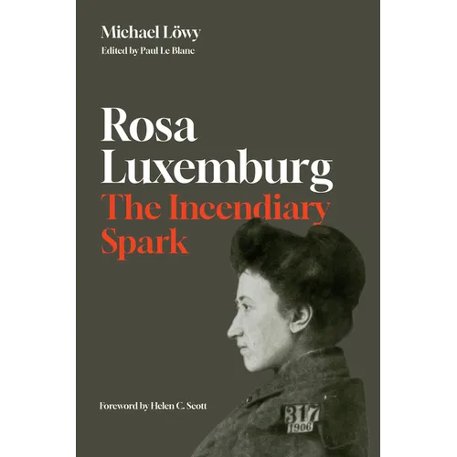 Rosa Luxemburg: The Incendiary Spark: Essays