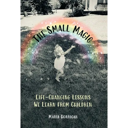 The Small Magic: Life-Changing Lessons We Learn from Children