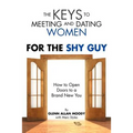 The Keys to Meeting and Dating Women: For the Shy Guy